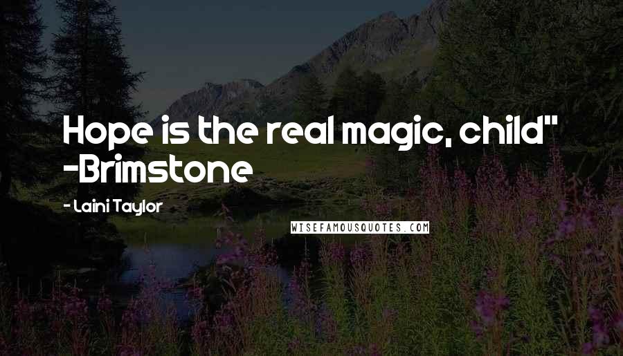 Laini Taylor Quotes: Hope is the real magic, child" -Brimstone