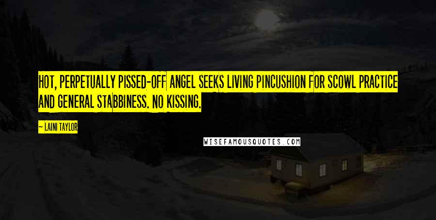 Laini Taylor Quotes: Hot, perpetually pissed-off angel seeks living pincushion for scowl practice and general stabbiness. No kissing.