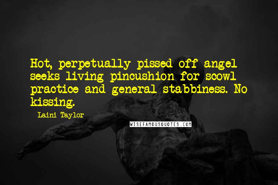 Laini Taylor Quotes: Hot, perpetually pissed-off angel seeks living pincushion for scowl practice and general stabbiness. No kissing.