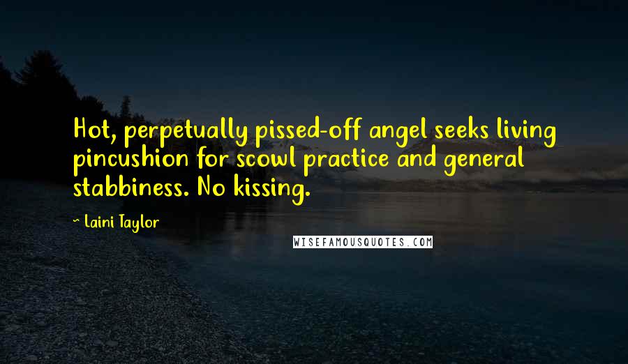 Laini Taylor Quotes: Hot, perpetually pissed-off angel seeks living pincushion for scowl practice and general stabbiness. No kissing.