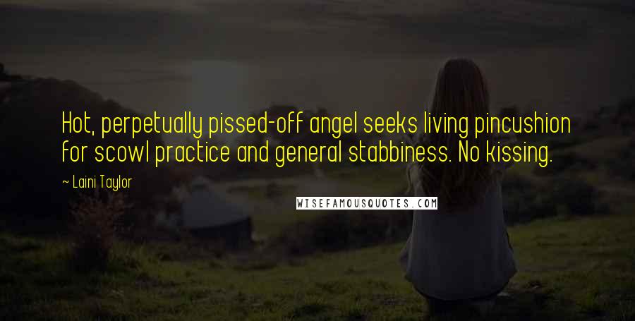 Laini Taylor Quotes: Hot, perpetually pissed-off angel seeks living pincushion for scowl practice and general stabbiness. No kissing.