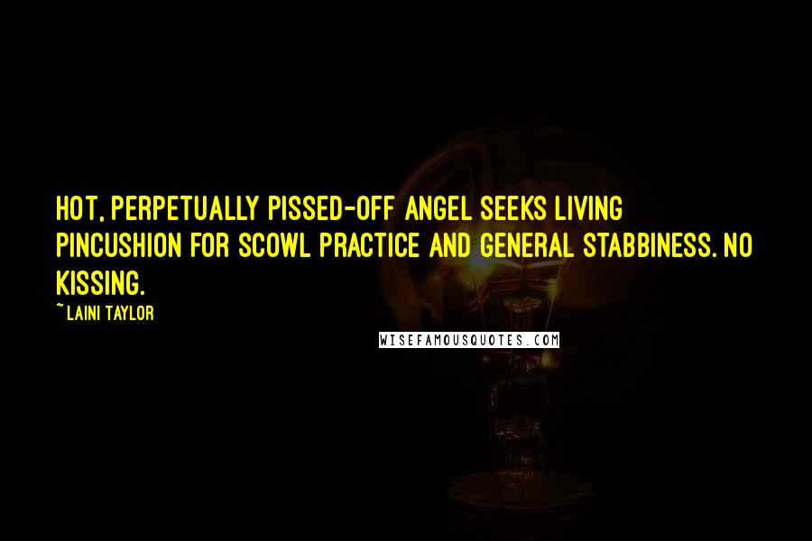 Laini Taylor Quotes: Hot, perpetually pissed-off angel seeks living pincushion for scowl practice and general stabbiness. No kissing.