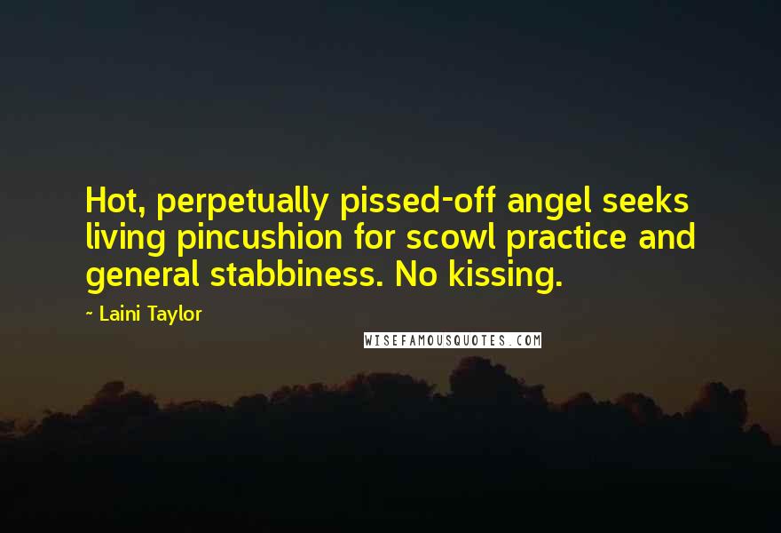 Laini Taylor Quotes: Hot, perpetually pissed-off angel seeks living pincushion for scowl practice and general stabbiness. No kissing.