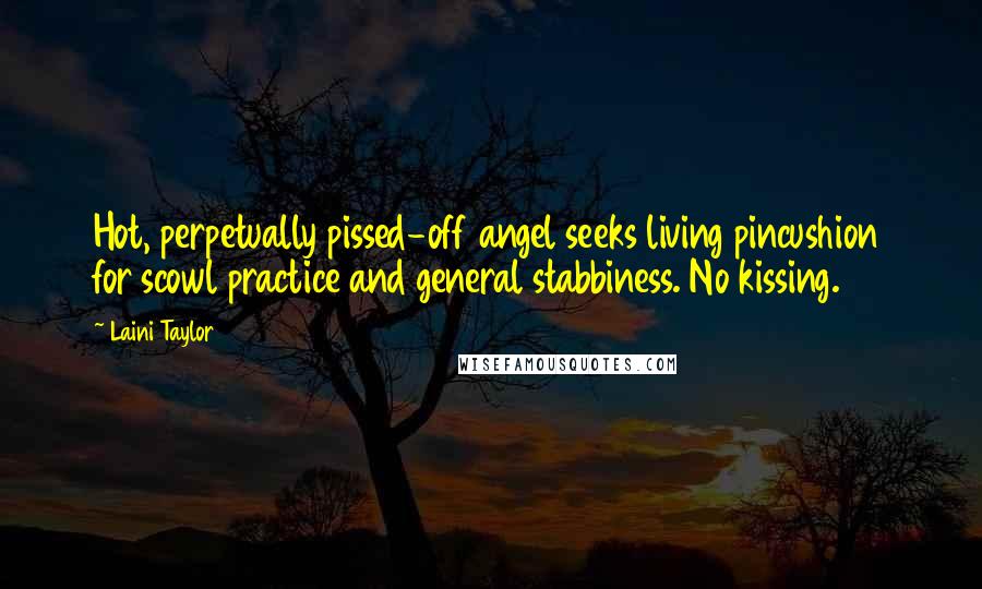 Laini Taylor Quotes: Hot, perpetually pissed-off angel seeks living pincushion for scowl practice and general stabbiness. No kissing.