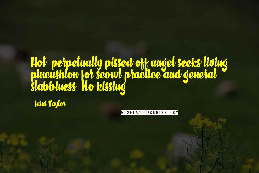 Laini Taylor Quotes: Hot, perpetually pissed-off angel seeks living pincushion for scowl practice and general stabbiness. No kissing.