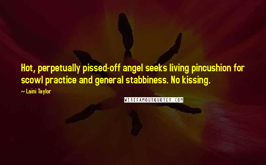 Laini Taylor Quotes: Hot, perpetually pissed-off angel seeks living pincushion for scowl practice and general stabbiness. No kissing.