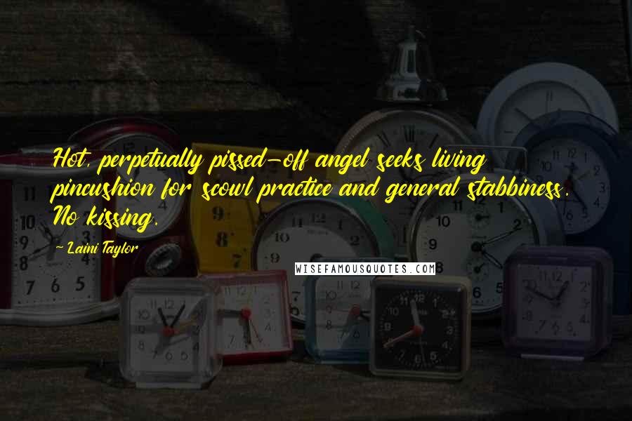 Laini Taylor Quotes: Hot, perpetually pissed-off angel seeks living pincushion for scowl practice and general stabbiness. No kissing.