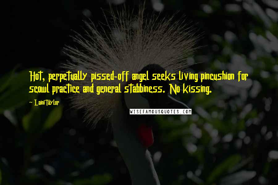 Laini Taylor Quotes: Hot, perpetually pissed-off angel seeks living pincushion for scowl practice and general stabbiness. No kissing.