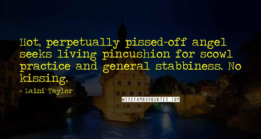 Laini Taylor Quotes: Hot, perpetually pissed-off angel seeks living pincushion for scowl practice and general stabbiness. No kissing.