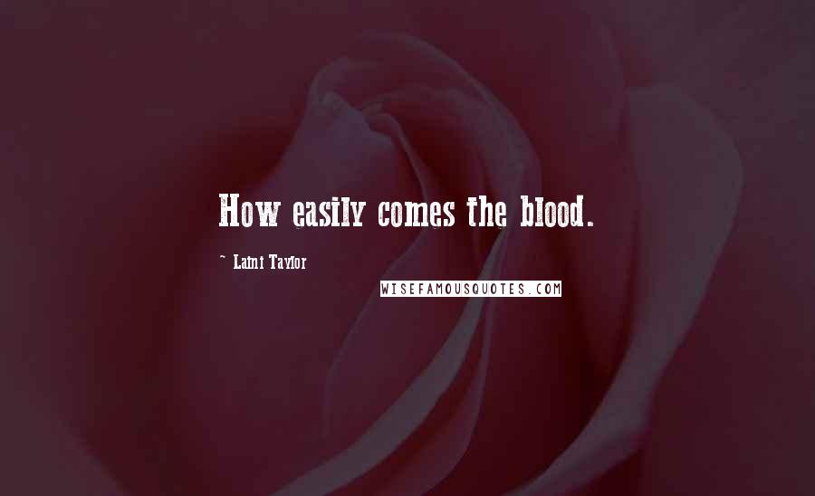 Laini Taylor Quotes: How easily comes the blood.