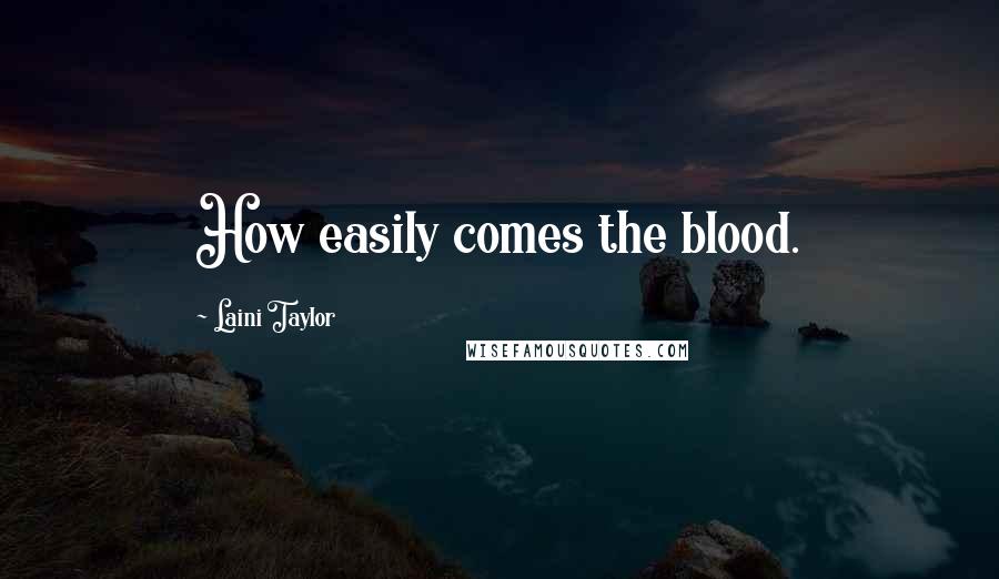 Laini Taylor Quotes: How easily comes the blood.