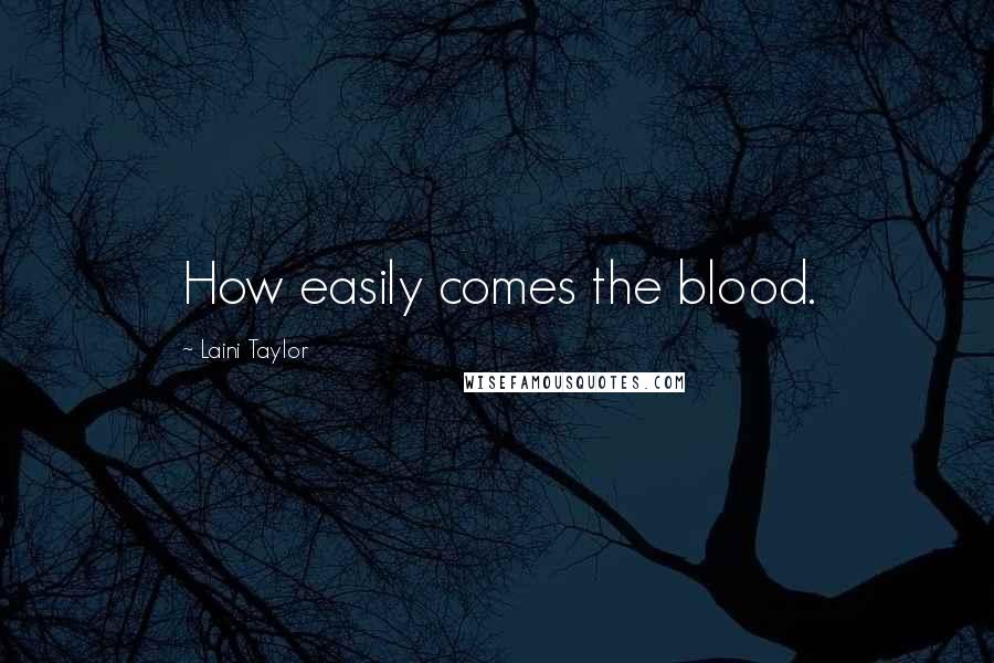 Laini Taylor Quotes: How easily comes the blood.