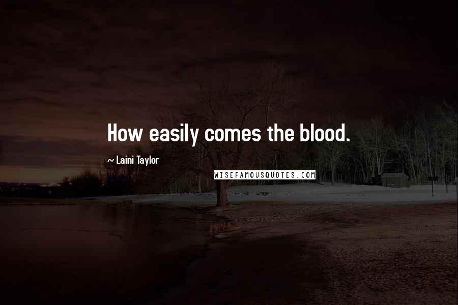 Laini Taylor Quotes: How easily comes the blood.