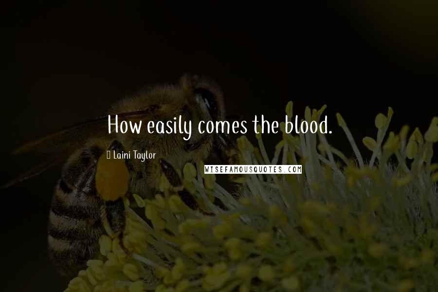 Laini Taylor Quotes: How easily comes the blood.