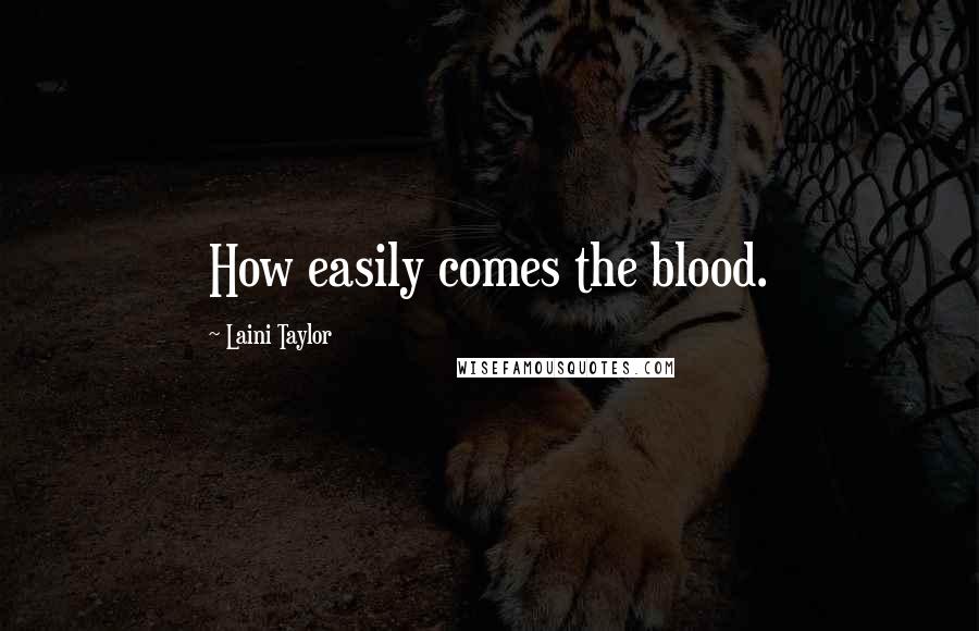 Laini Taylor Quotes: How easily comes the blood.