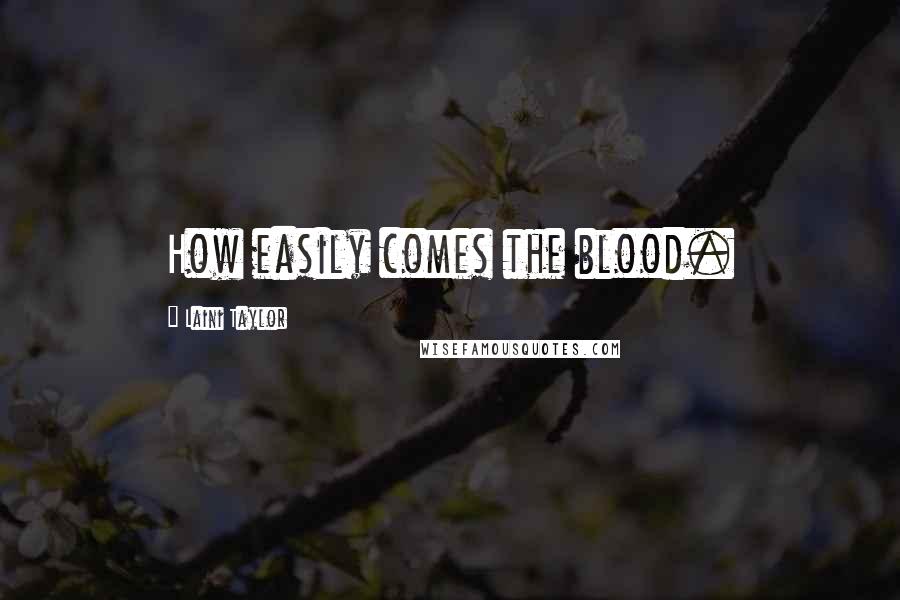 Laini Taylor Quotes: How easily comes the blood.