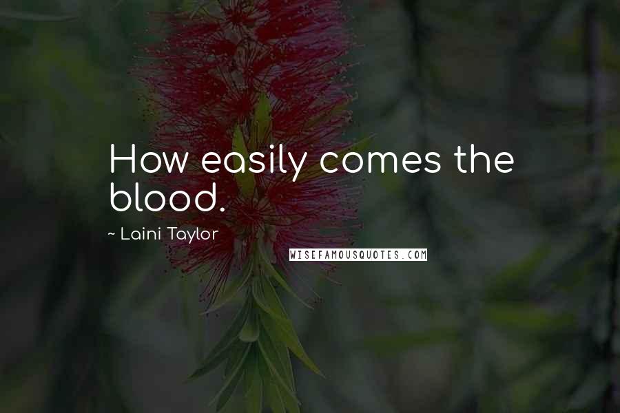 Laini Taylor Quotes: How easily comes the blood.