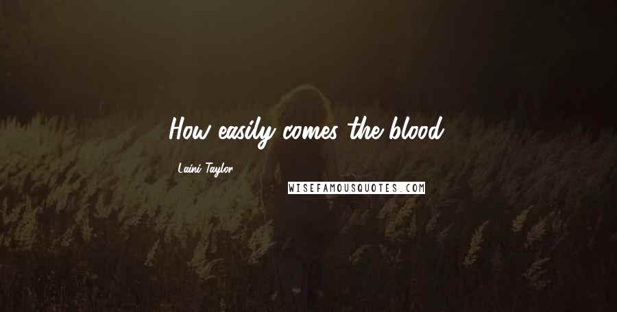 Laini Taylor Quotes: How easily comes the blood.