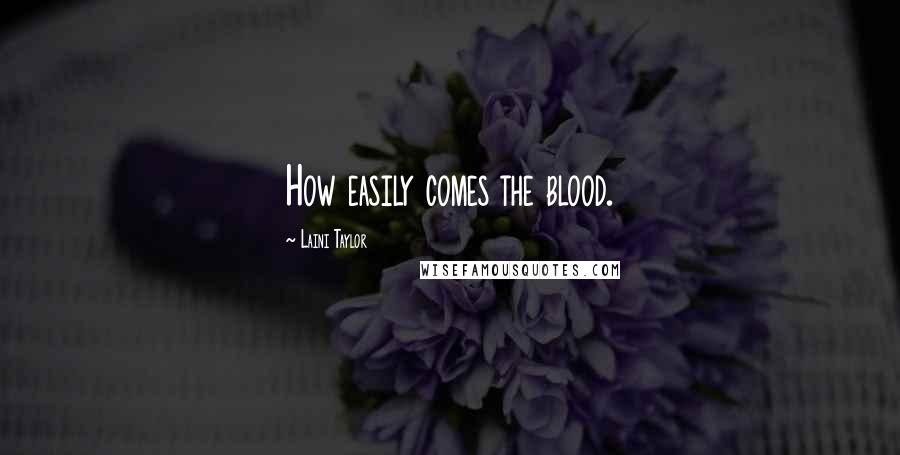 Laini Taylor Quotes: How easily comes the blood.