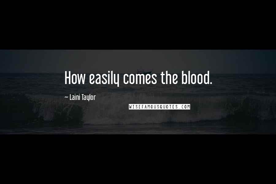 Laini Taylor Quotes: How easily comes the blood.