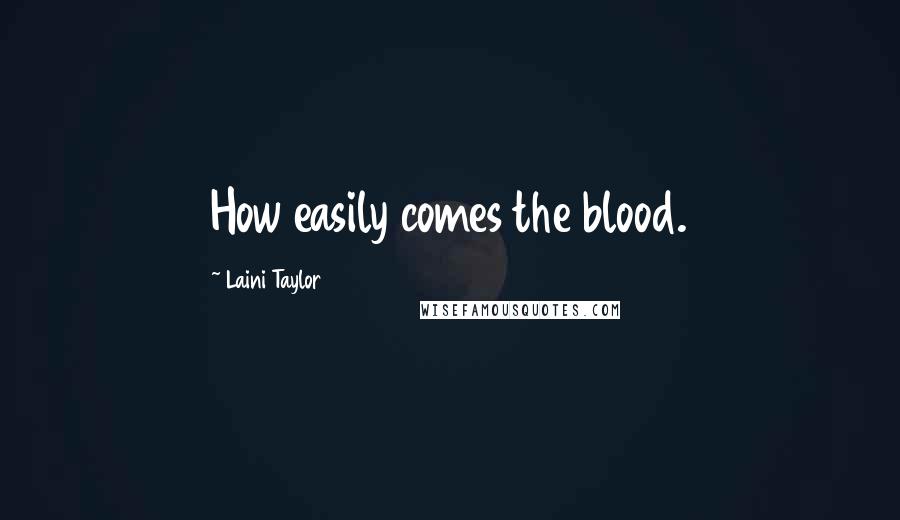 Laini Taylor Quotes: How easily comes the blood.