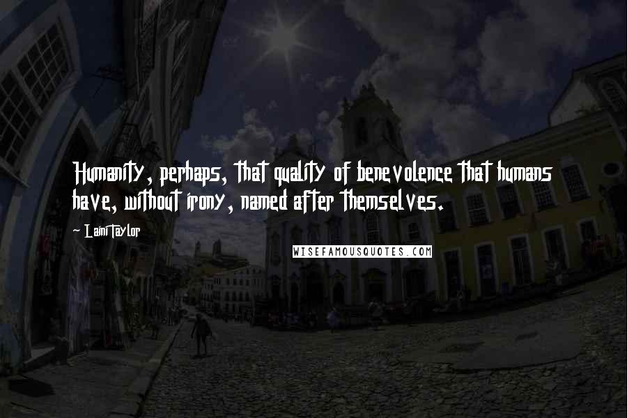 Laini Taylor Quotes: Humanity, perhaps, that quality of benevolence that humans have, without irony, named after themselves.