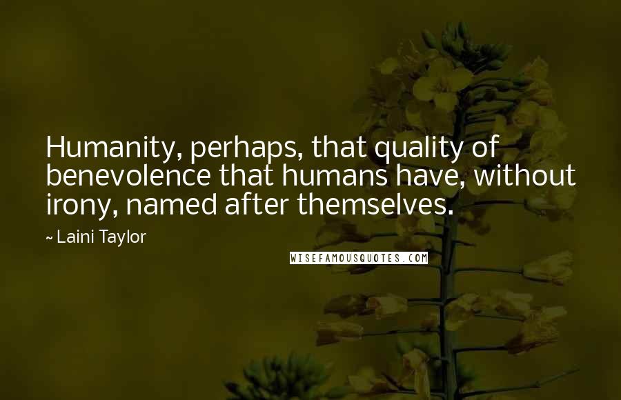 Laini Taylor Quotes: Humanity, perhaps, that quality of benevolence that humans have, without irony, named after themselves.