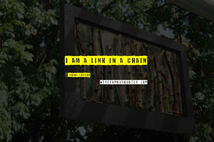 Laini Taylor Quotes: I am a link in a chain