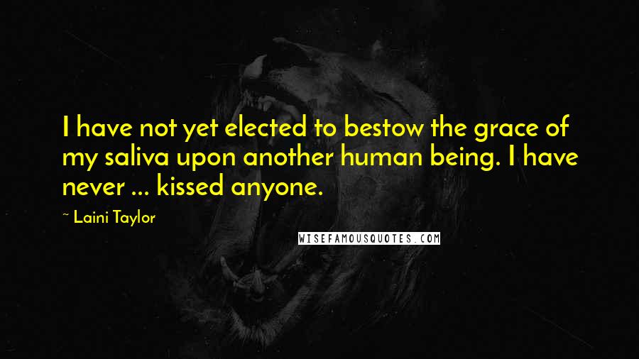 Laini Taylor Quotes: I have not yet elected to bestow the grace of my saliva upon another human being. I have never ... kissed anyone.