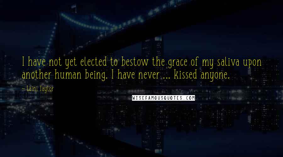 Laini Taylor Quotes: I have not yet elected to bestow the grace of my saliva upon another human being. I have never ... kissed anyone.