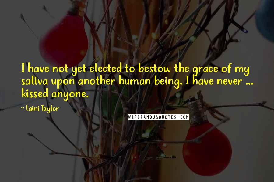 Laini Taylor Quotes: I have not yet elected to bestow the grace of my saliva upon another human being. I have never ... kissed anyone.