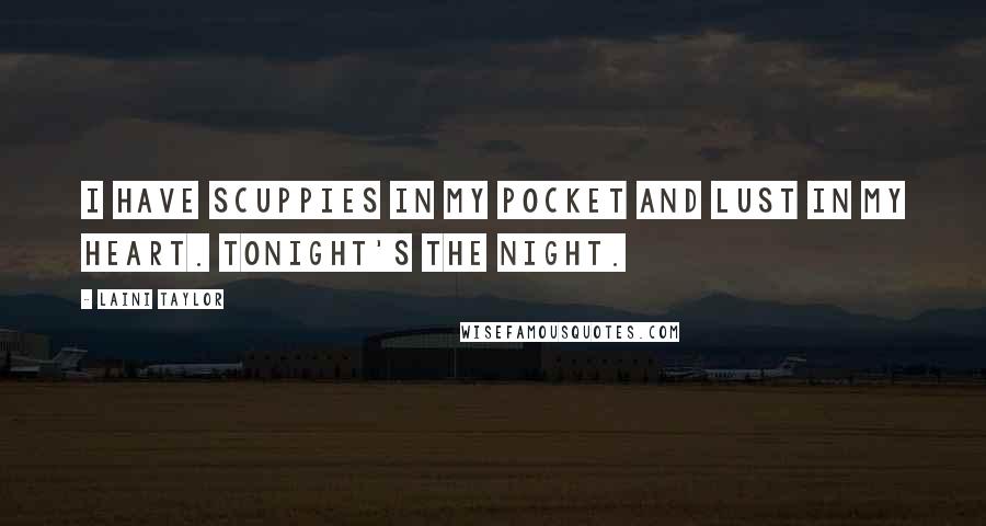 Laini Taylor Quotes: I have scuppies in my pocket and lust in my heart. Tonight's the night.