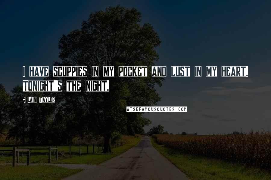 Laini Taylor Quotes: I have scuppies in my pocket and lust in my heart. Tonight's the night.