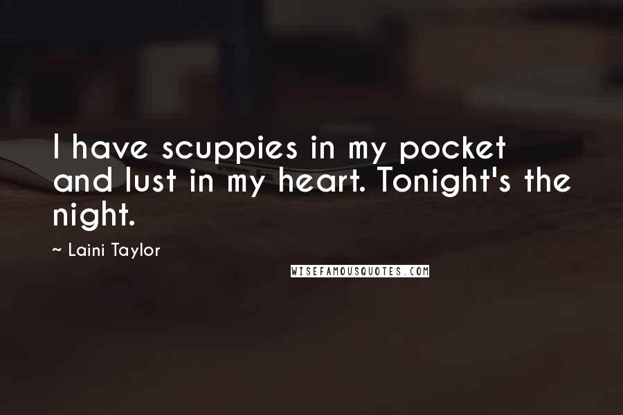 Laini Taylor Quotes: I have scuppies in my pocket and lust in my heart. Tonight's the night.