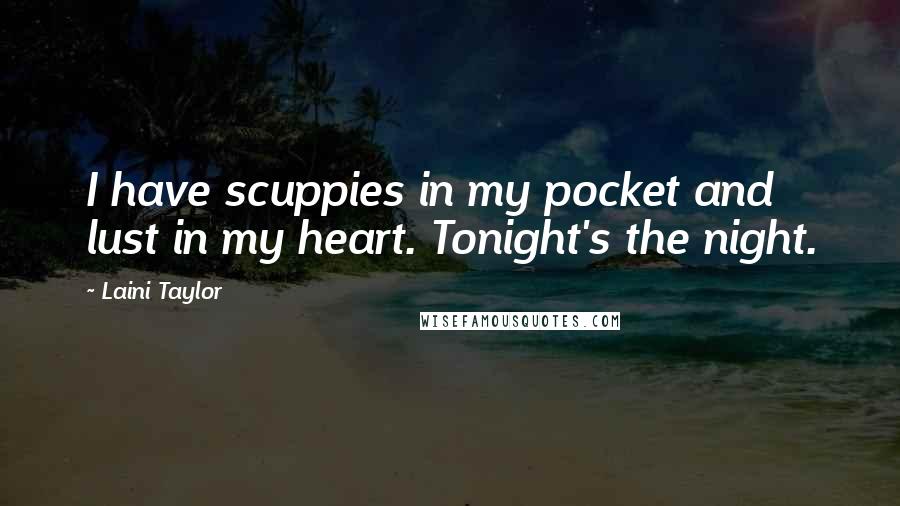Laini Taylor Quotes: I have scuppies in my pocket and lust in my heart. Tonight's the night.