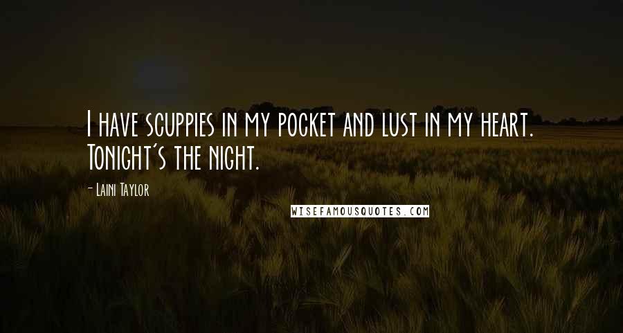 Laini Taylor Quotes: I have scuppies in my pocket and lust in my heart. Tonight's the night.