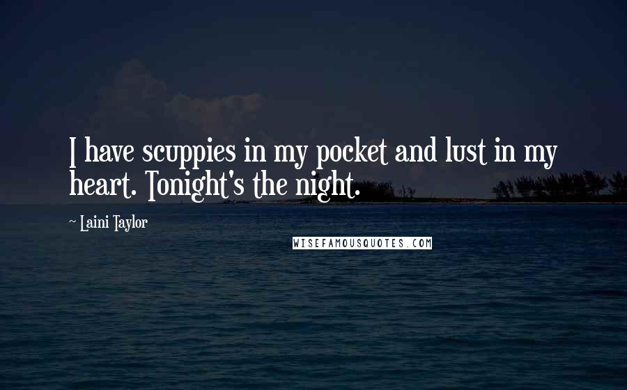 Laini Taylor Quotes: I have scuppies in my pocket and lust in my heart. Tonight's the night.