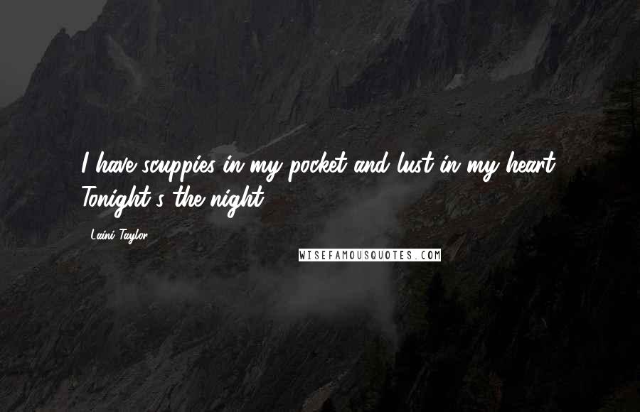 Laini Taylor Quotes: I have scuppies in my pocket and lust in my heart. Tonight's the night.