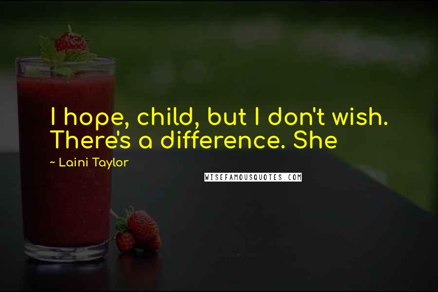 Laini Taylor Quotes: I hope, child, but I don't wish. There's a difference. She