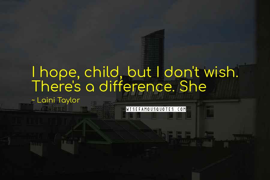 Laini Taylor Quotes: I hope, child, but I don't wish. There's a difference. She