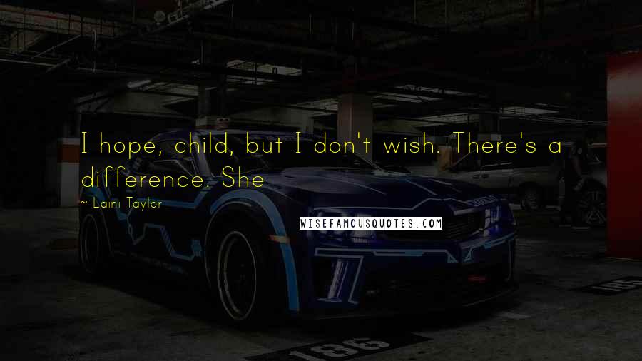 Laini Taylor Quotes: I hope, child, but I don't wish. There's a difference. She