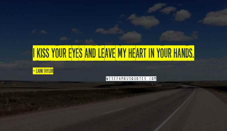 Laini Taylor Quotes: I kiss your eyes and leave my heart in your hands.