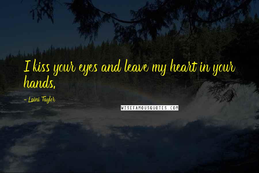 Laini Taylor Quotes: I kiss your eyes and leave my heart in your hands.