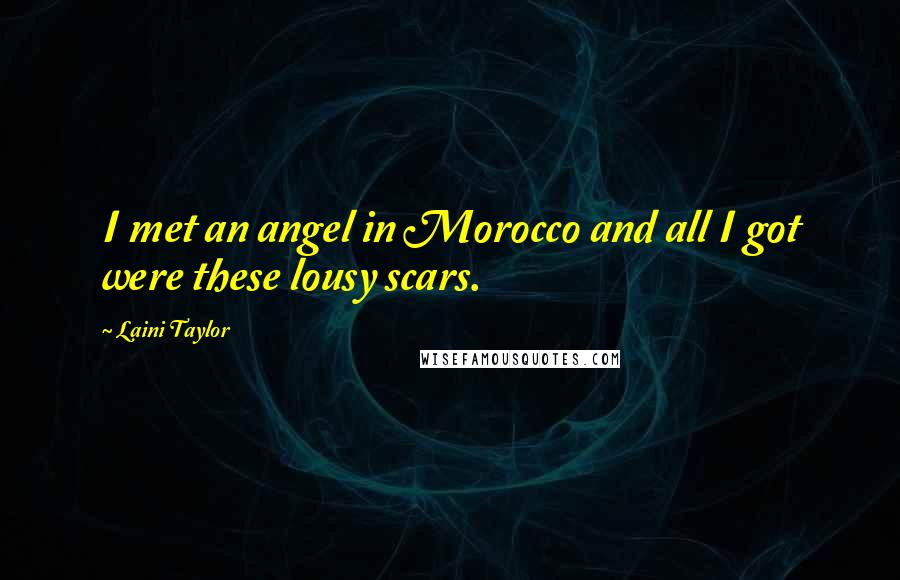 Laini Taylor Quotes: I met an angel in Morocco and all I got were these lousy scars.