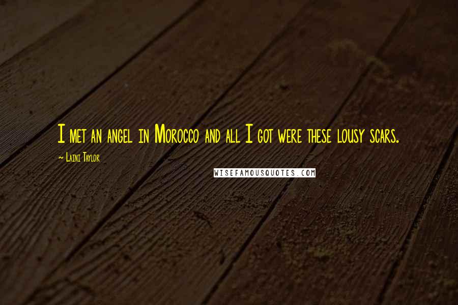 Laini Taylor Quotes: I met an angel in Morocco and all I got were these lousy scars.