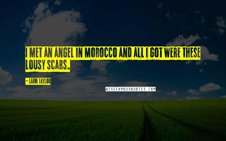 Laini Taylor Quotes: I met an angel in Morocco and all I got were these lousy scars.