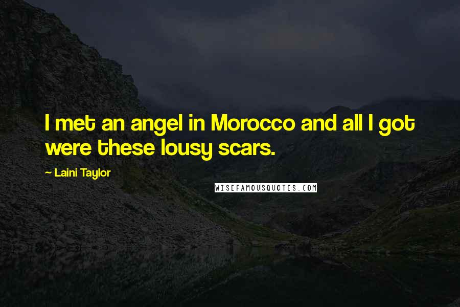 Laini Taylor Quotes: I met an angel in Morocco and all I got were these lousy scars.