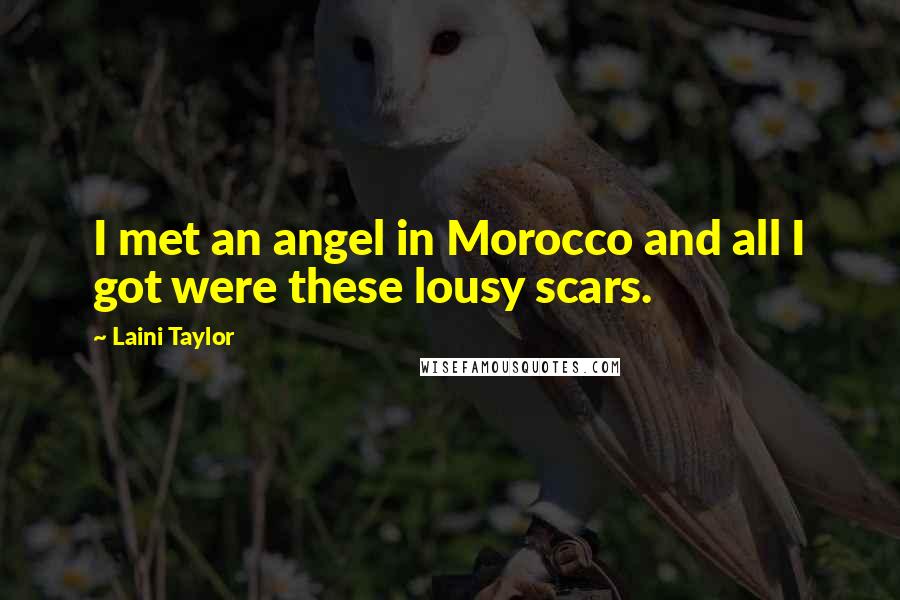 Laini Taylor Quotes: I met an angel in Morocco and all I got were these lousy scars.