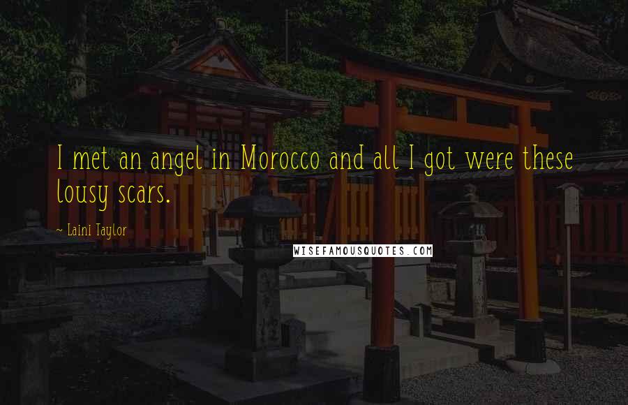 Laini Taylor Quotes: I met an angel in Morocco and all I got were these lousy scars.