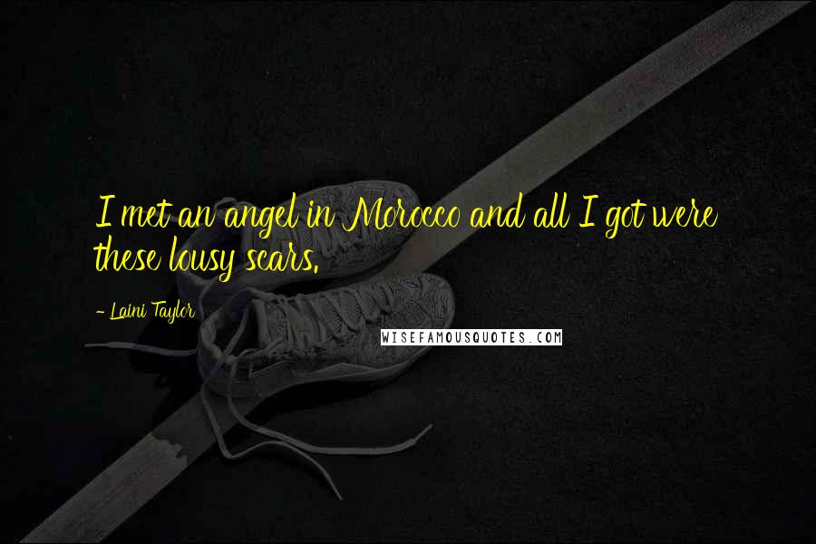 Laini Taylor Quotes: I met an angel in Morocco and all I got were these lousy scars.